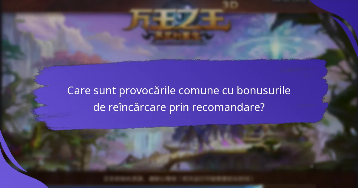 Ce tipuri de bonusuri de reîncărcare prin recomandare sunt disponibile?