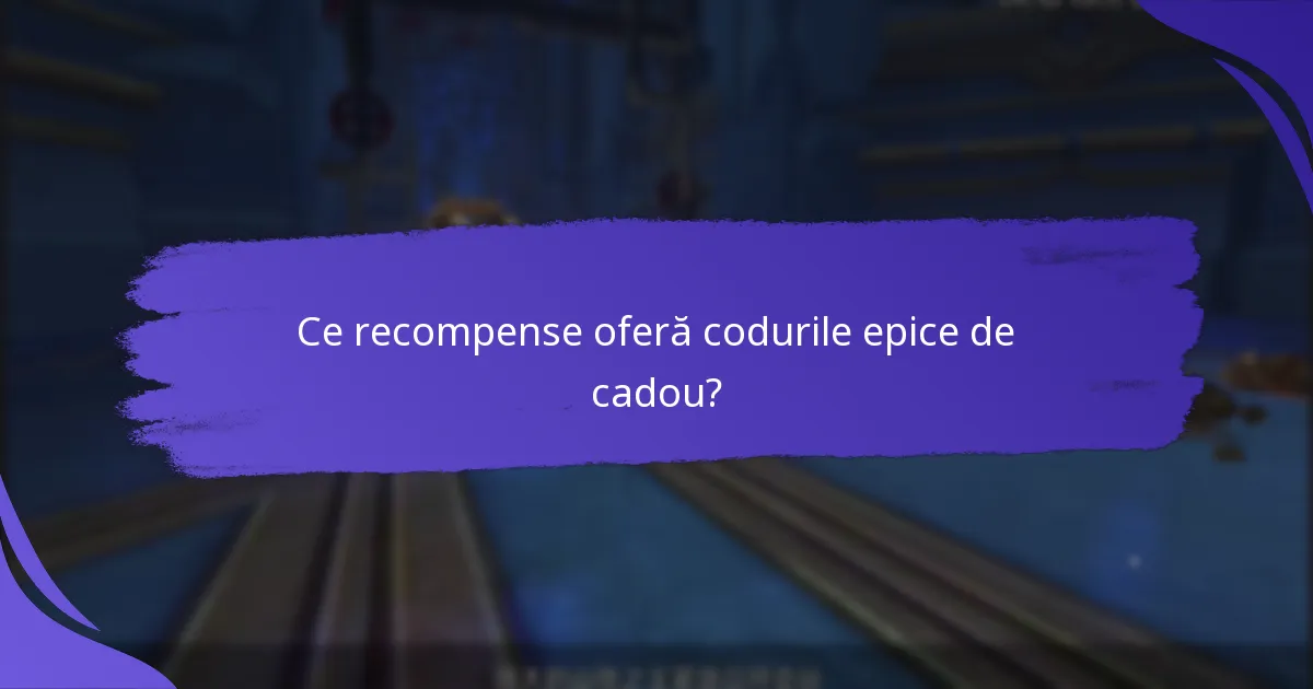 Ce recompense oferă codurile epice de cadou?
