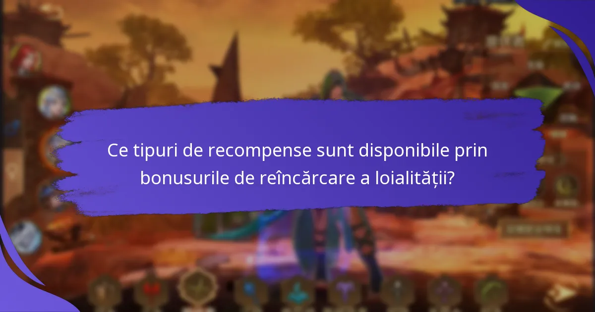 Ce tipuri de recompense sunt disponibile prin bonusurile de reîncărcare a loialității?