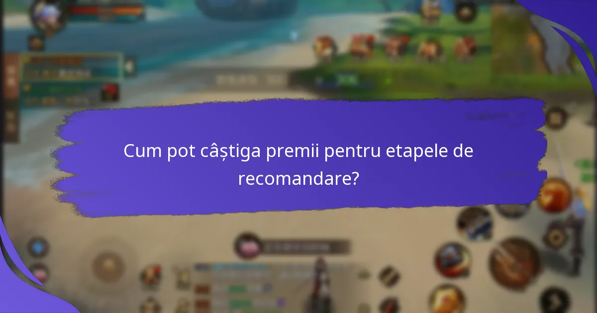 Care sunt întrebările frecvente despre premiile pentru etapele de recomandare?