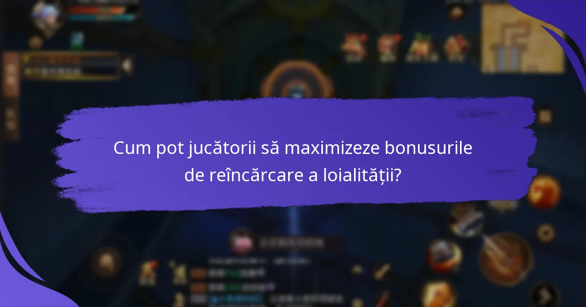 Cum pot jucătorii să maximizeze bonusurile de reîncărcare a loialității?